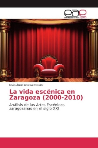 Buch La vida escénica en Zaragoza (2000-2010) Jesús Ángel Arcega Morales