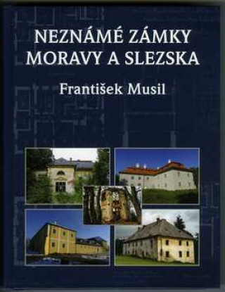 Kniha Neznámé zámky Moravy a Slezska František Musil
