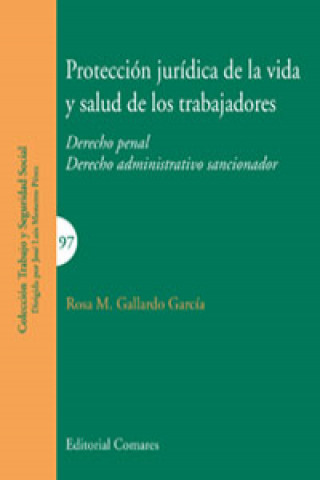 Kniha Protección jurídica de la vida y salud de los trabajadores: Derecho Penal-Derecho Administrativo sancionador ROSA M. GALLARDO GARCIA