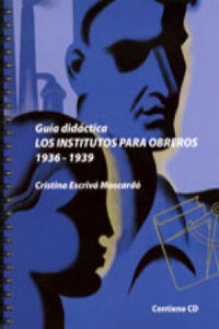 Könyv Los institutos para obreros (1936-1939) : guía didáctica CRISTINA ESCRIVA MOSCARDO