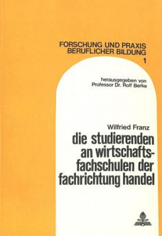 Kniha Die Studierenden an Wirtschaftsfachschulen der Fachrichtung Handel Wilfried Franz