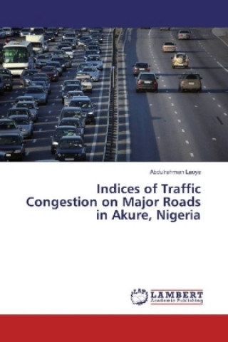 Könyv Indices of Traffic Congestion on Major Roads in Akure, Nigeria Abdulrahman Laoye
