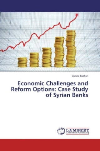 Könyv Economic Challenges and Reform Options: Case Study of Syrian Banks Carole Serhan