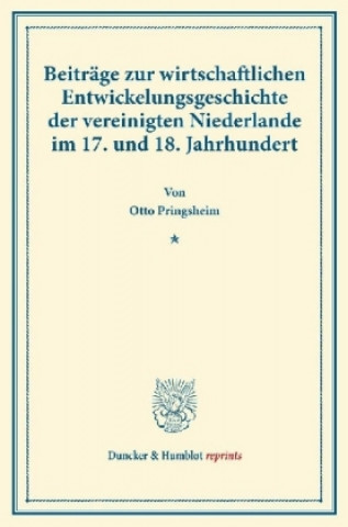 Könyv Beiträge zur wirtschaftlichen Entwickelungsgeschichte der vereinigten Niederlande im 17. und 18. Jahrhundert. Otto Pringsheim