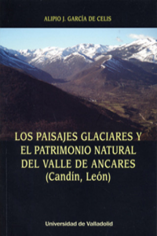 Knjiga PAISAJES GLACIARES Y EL PATRIMONIO NATURAL DEL VALLE DE ANCARES (CANDÍN, LEÓN), LOS ALIPIO J. GARCIA DE CELIS