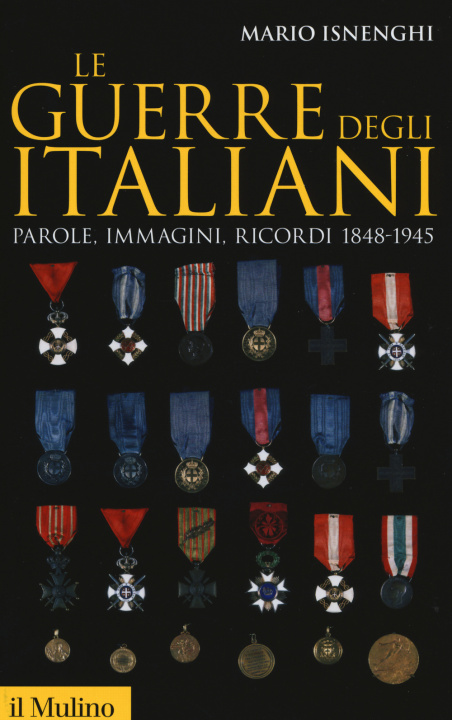 Könyv Le guerre degli italiani. Parole, immagini, ricordi 1848-1945 Mario Isnenghi