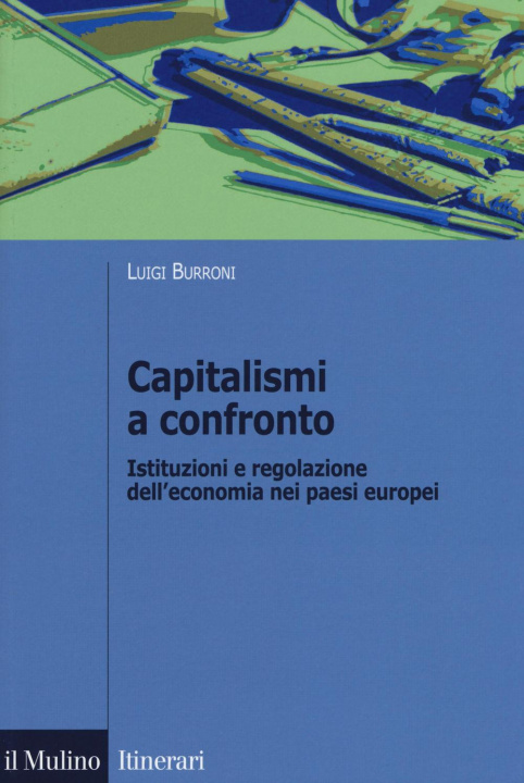 Carte Capitalismi a confronto. Istituzioni e regolazione dell'economia nei paesi europei Luigi Burroni