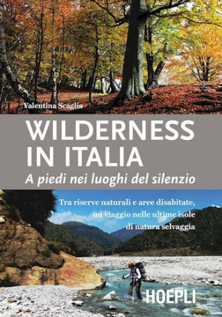 Carte Wilderness in Italia. A piedi nei luoghi del silenzio SCAGLIA VALENTINA