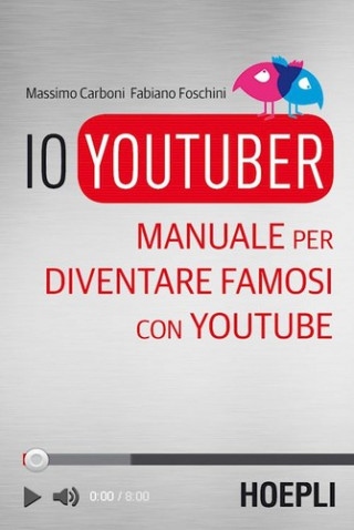 Книга Io youtuber. Manuale per diventare famosi con Youtube Massimo Carboni