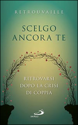 Buch Scelgo ancora te. Ritrovarsi dopo la crisi di coppia Retrouvaille