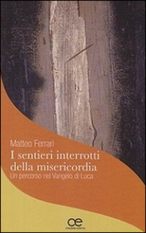 Kniha I sentieri interrotti della misericordia. Un percorso nel Vangelo di Luca Matteo Ferrari