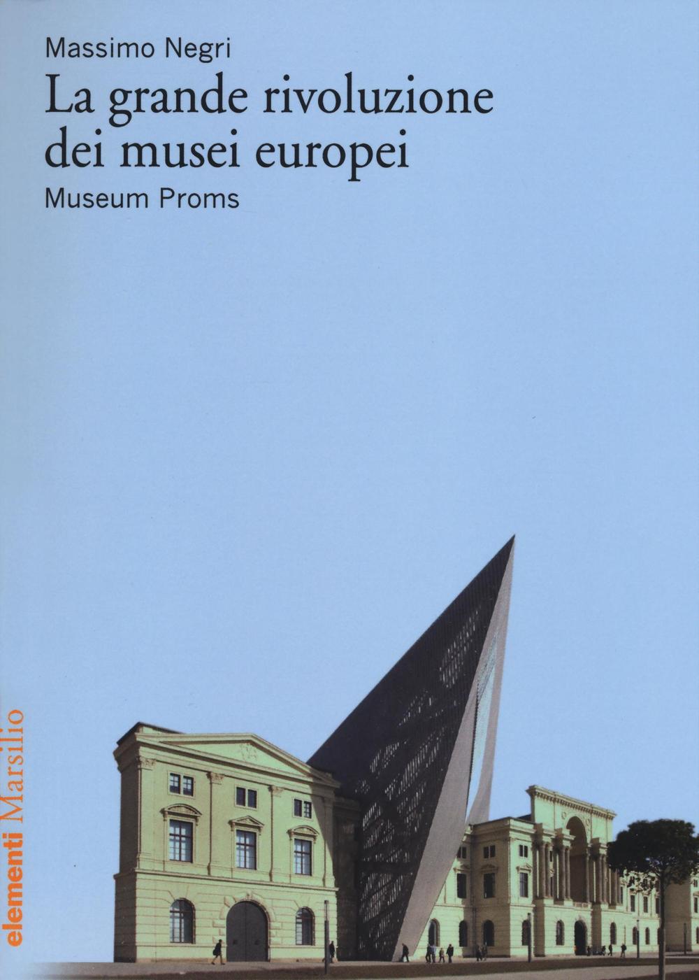 Carte La grande rivoluzione dei musei europei. Museum Proms Massimo Negri