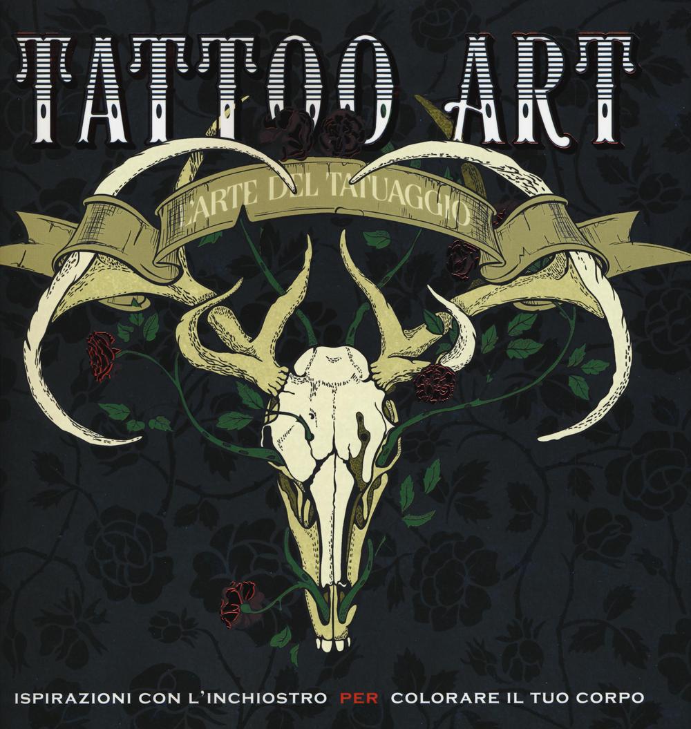 Carte Tattoo art. L'arte del tatuaggio. Ispirazioni con l'inchiostro per colorare il tuo corpo 