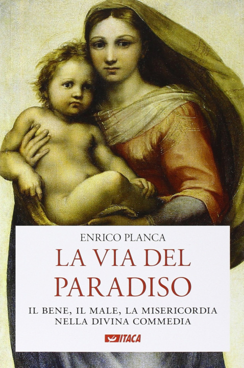 Könyv La via del Paradiso. Il bene, il male, la misericordia nella Divina Commedia Enrico Planca