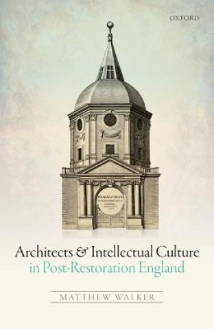 Kniha Architects and Intellectual Culture in Post-Restoration England Matthew Walker