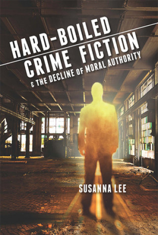 Buch Hard-Boiled Crime Fiction and the Decline of Moral Authority SUSANNA LEE