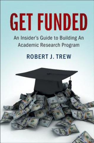 Carte Get Funded: An Insider's Guide to Building An Academic Research Program Robert J. Trew