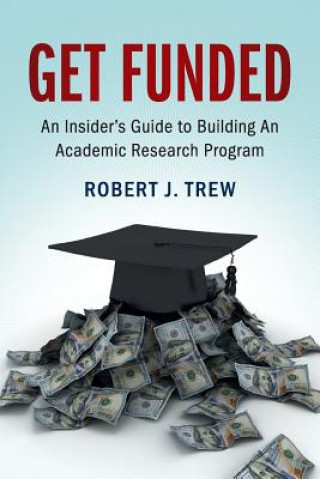 Книга Get Funded: An Insider's Guide to Building An Academic Research Program Robert J. Trew