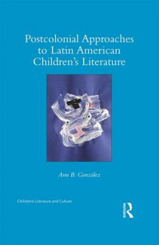 Книга Postcolonial Approaches to Latin American Children's Literature Ann Gonzalez