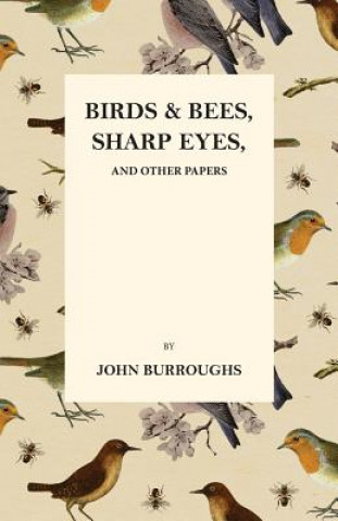 Carte Birds and Bees, Sharp Eyes, and Other Papers JOHN BURROUGHS