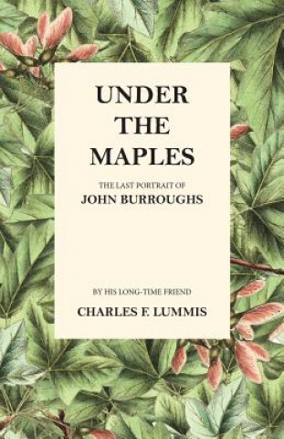 Carte Under the Maples - The Last Portrait of John Burroughs CHARLES F. LUMMIS