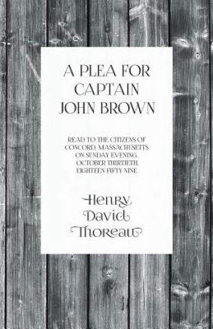 Książka Plea for Captain John Brown - Read to the Citizens of Concord, Massachusetts on Sunday Evening, October Thirtieth, Eighteen Fifty-Nine Henry David Thoreau