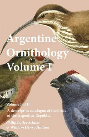 Carte Argentine Ornithology, Volume I (of II) - A Descriptive Catalogue of the Birds of the Argentine Republic. PHILIP LUTL SCLATER