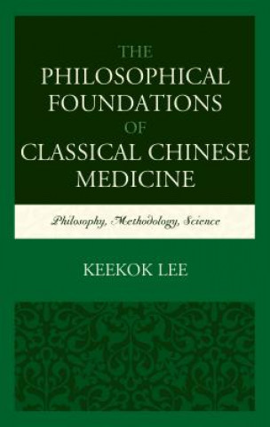 Livre Philosophical Foundations of Classical Chinese Medicine Keekok Lee