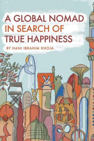 Könyv Global Nomad in Search of True Happiness HANI IBRAHIM KHOJA