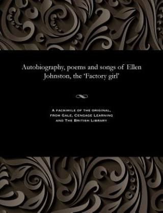 Kniha Autobiography, poems and songs of Ellen Johnston, the 'Factory girl' JOHNSTON