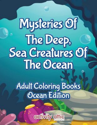 Libro Mysteries of the Deep, Sea Creatures of the Ocean Adult Coloring Books Ocean Edition ACTIVITY ATTIC BOOKS