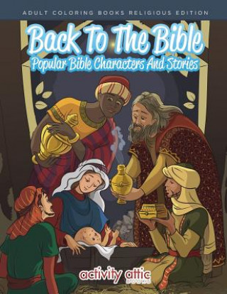 Carte Back to the Bible, Popular Bible Characters and Stories Adult Coloring Books Religious Edition ACTIVITY ATTIC BOOKS