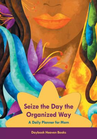 Kniha Seize the Day the Organized Way - A Daily Planner for Mom DAYBOOK HEAVEN BOOKS