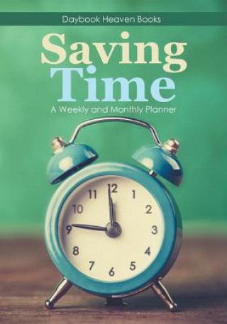 Kniha Saving Time - A Weekly and Monthly Planner Daybook Heaven Books
