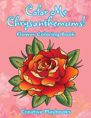 Kniha Color Me Chrysanthemums! Flower Coloring Book Creative