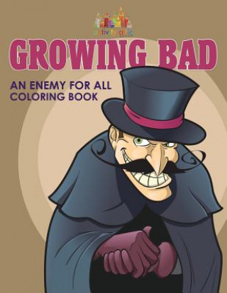 Könyv Growing Bad, an Enemy for All Coloring Book Activity Attic
