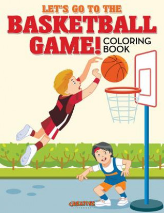 Könyv Let's Go to the Basketball Game! Coloring Book CREATIVE PLAYBOOKS