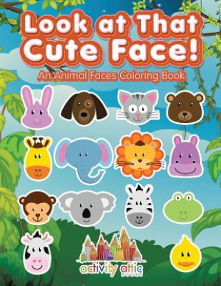 Kniha Look at That Cute Face! an Animal Faces Coloring Book ACTIVITY ATTIC BOOKS