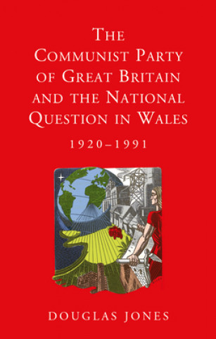 Könyv Communist Party of Great Britain and the National Question in Wales, 1920-1991 Douglas Jones