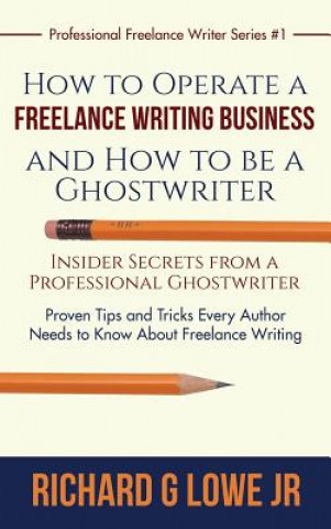 Könyv How to Operate a Freelance Writing Business and How to be a Ghostwriter RICHARD G LOWE JR