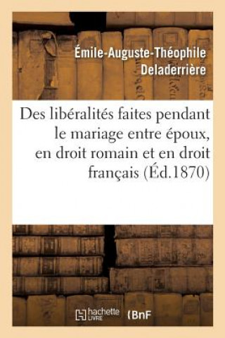 Könyv Des Liberalites Faites Pendant Le Mariage Entre Epoux, En Droit Romain Et En Droit Francais: These DELADERRIERE-E-A-T