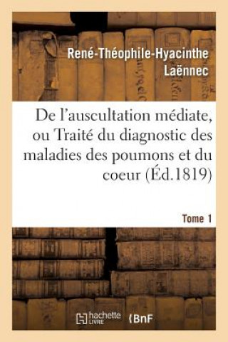 Kniha de l'Auscultation Mediate, Ou Du Diagnostic Des Maladies Des Poumons Et Du Coeur Tome 1 LAENNEC-R-T-H