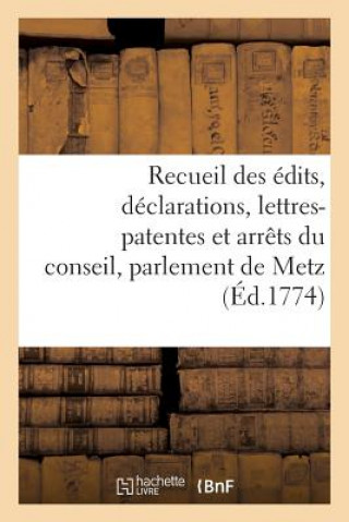 Kniha Recueil Des Edits, Declarations, Lettres-Patentes Et Arrets Du Conseil, Parlement de Metz France