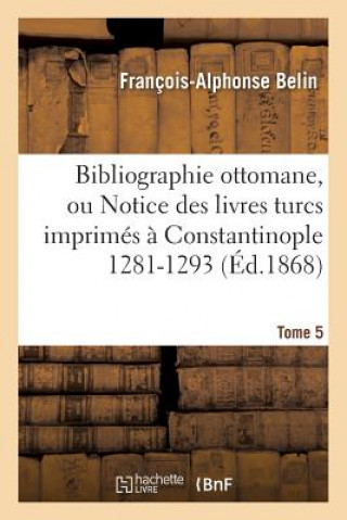 Kniha Bibliographie Ottomane, Ou Notice Des Livres Turcs Imprimes A Constantinople Tome 5 Belin-F