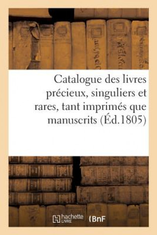 Carte Catalogue Des Livres Precieux, Singuliers Et Rares, Tant Imprimes Que Manuscrits, Bibliotheque Sans Auteur