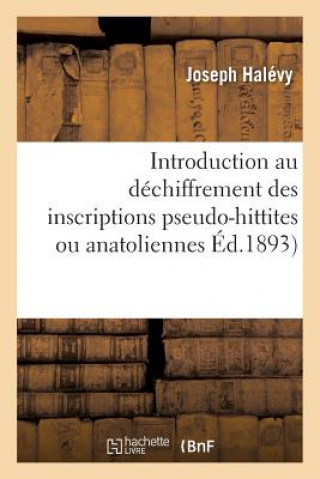 Kniha Introduction Au Dechiffrement Des Inscriptions Pseudo-Hittites Ou Anatoliennes Halevy-J