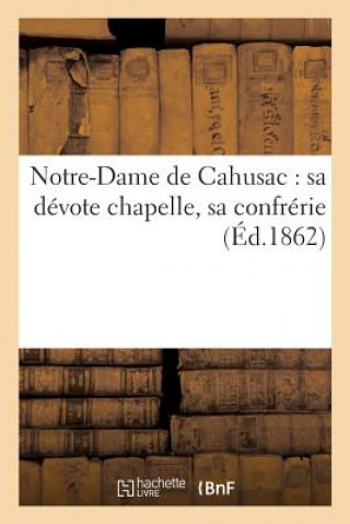 Könyv Notre-Dame de Cahusac: Sa Devote Chapelle, Sa Confrerie Fa Cocharaux