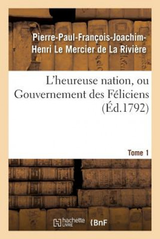 Kniha L'Heureuse Nation, Ou Gouvernement Des Feliciens. Tome 1 Le Mercier De La Riviere