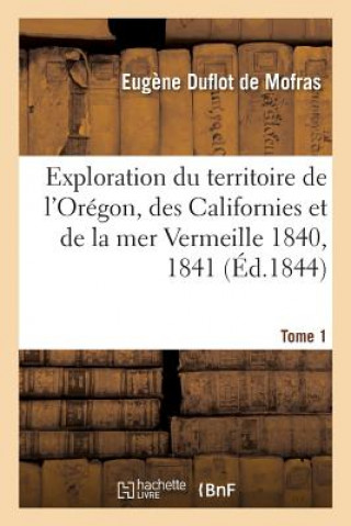 Carte Exploration Du Territoire de l'Oregon, Des Californies Et de la Mer Vermeille, 1840 A 1842 Tome 1 Duflot De Mofras-E