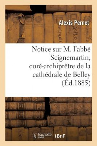 Книга Notice Sur M. l'Abbe Seignemartin, Cure-Archipretre de la Cathedrale de Belley Pernet-A